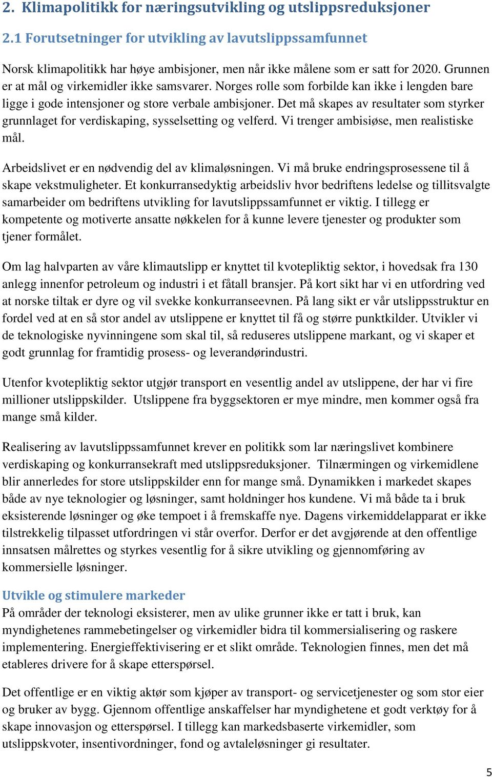 Det må skapes av resultater som styrker grunnlaget for verdiskaping, sysselsetting og velferd. Vi trenger ambisiøse, men realistiske mål. Arbeidslivet er en nødvendig del av klimaløsningen.