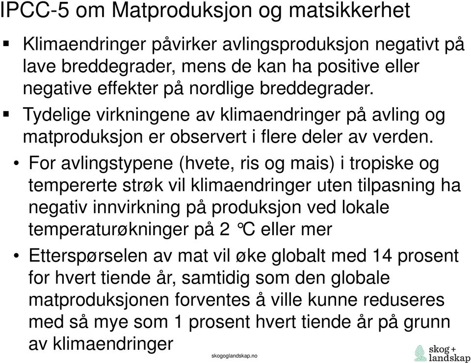 For avlingstypene (hvete, ris og mais) i tropiske og tempererte strøk vil klimaendringer uten tilpasning ha negativ innvirkning på produksjon ved lokale temperaturøkninger