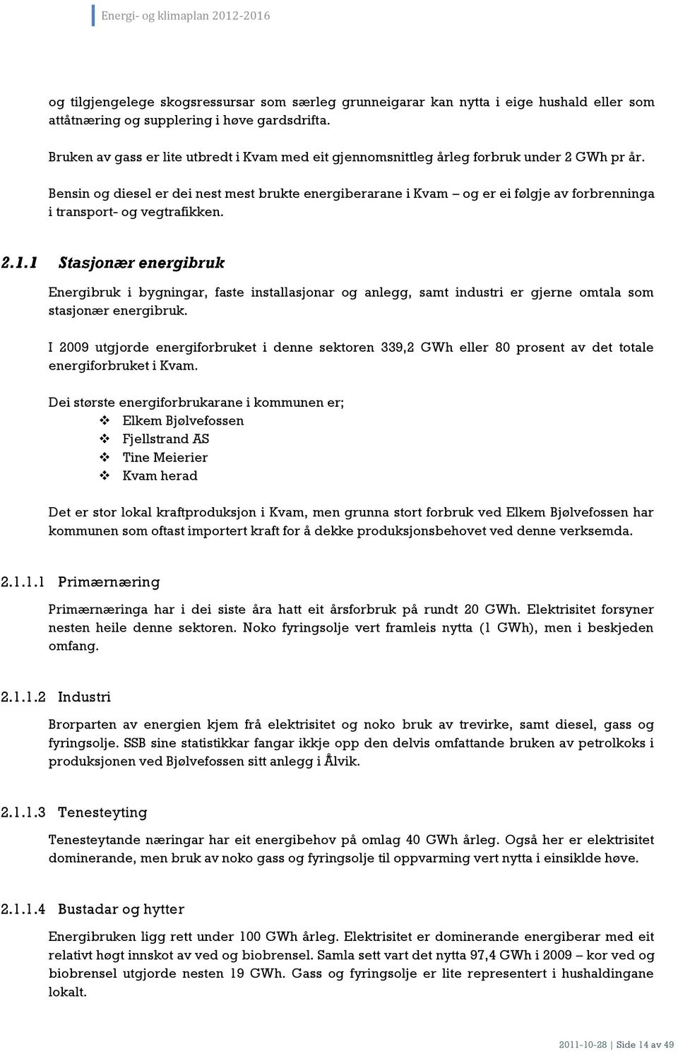 Bensin og diesel er dei nest mest brukte energiberarane i Kvam og er ei følgje av forbrenninga i transport- og vegtrafikken. 2.1.