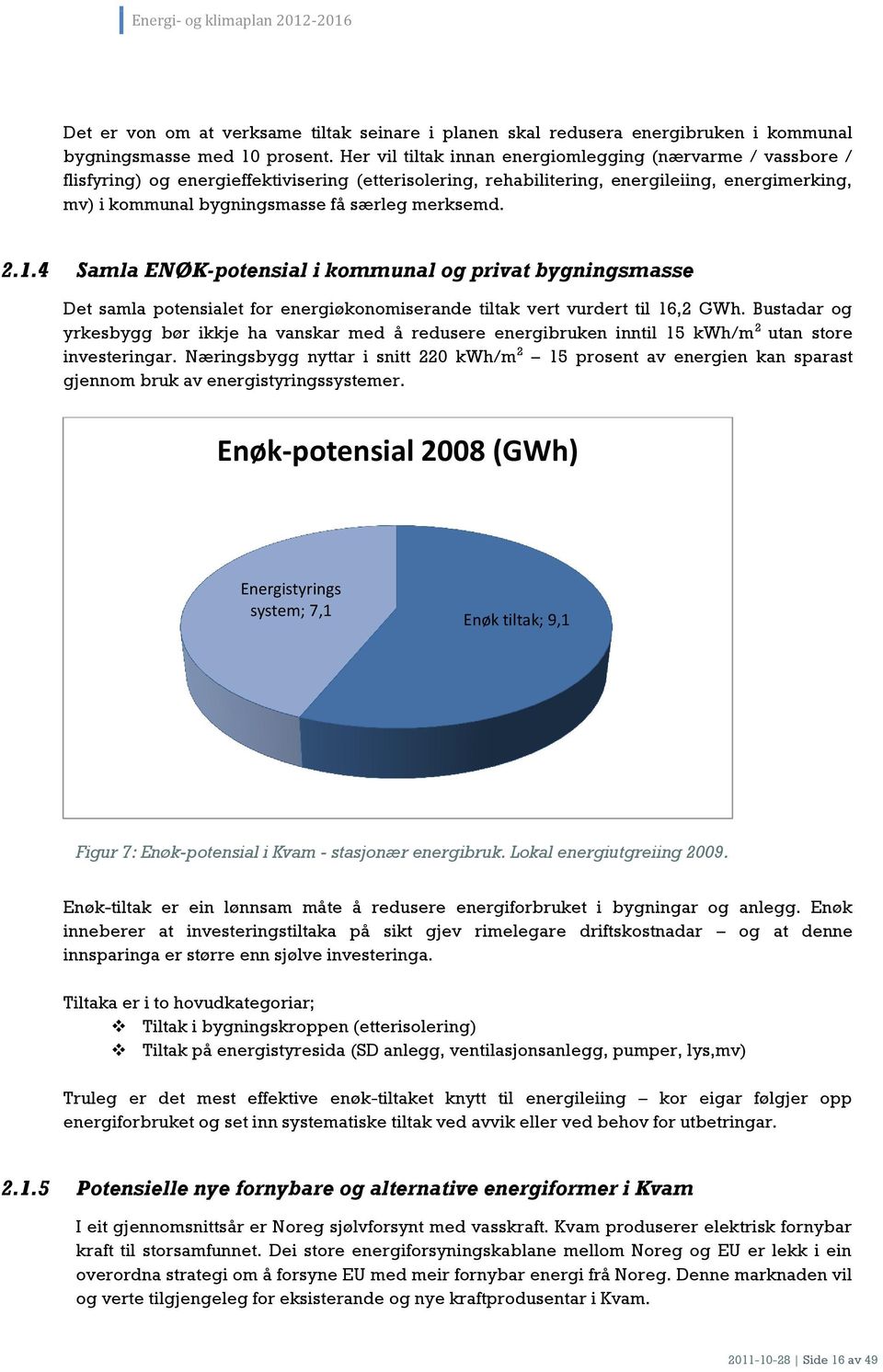 merksemd. 2.1.4 Samla ENØK-potensial i kommunal og privat bygningsmasse Det samla potensialet for energiøkonomiserande tiltak vert vurdert til 16,2 GWh.