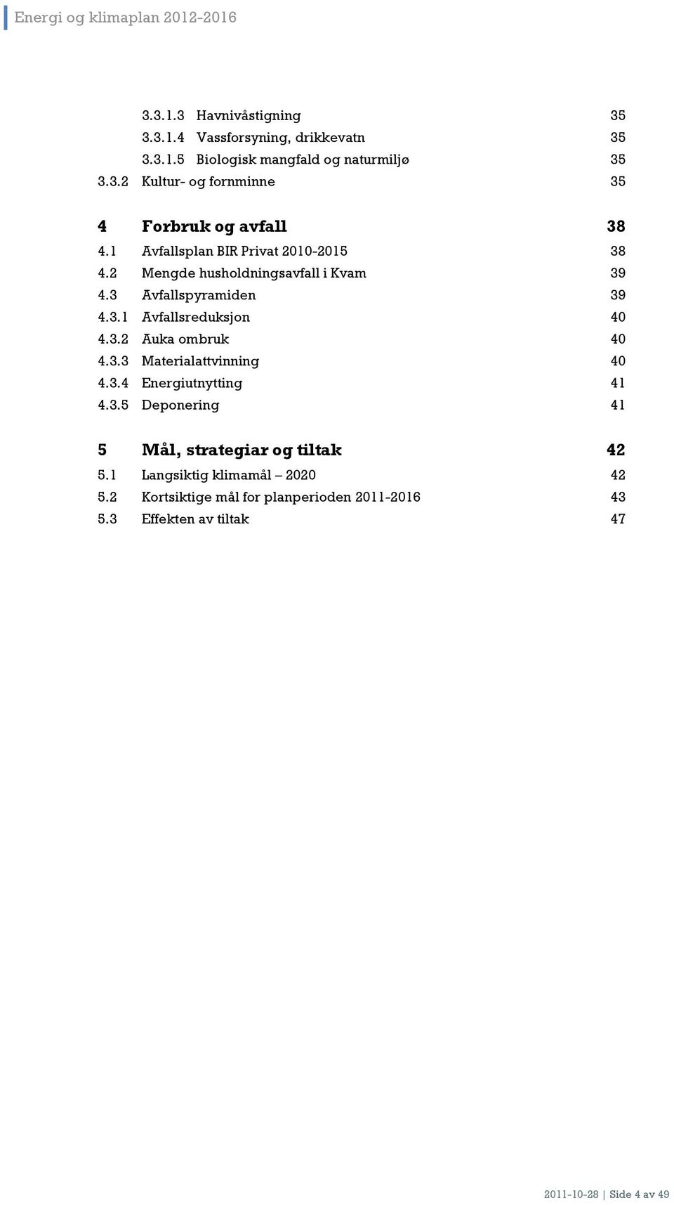 3.3 Materialattvinning 40 4.3.4 Energiutnytting 41 4.3.5 Deponering 41 5 Mål, strategiar og tiltak 42 5.1 Langsiktig klimamål 2020 42 5.