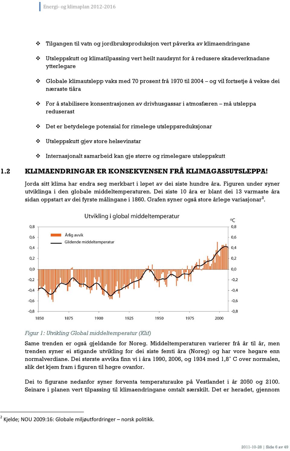 utsleppsreduksjonar Utsleppskutt gjev store helsevinstar Internasjonalt samarbeid kan gje større og rimelegare utsleppskutt 1.2 KLIMAENDRINGAR ER KONSEKVENSEN FRÅ KLIMAGASSUTSLEPPA!