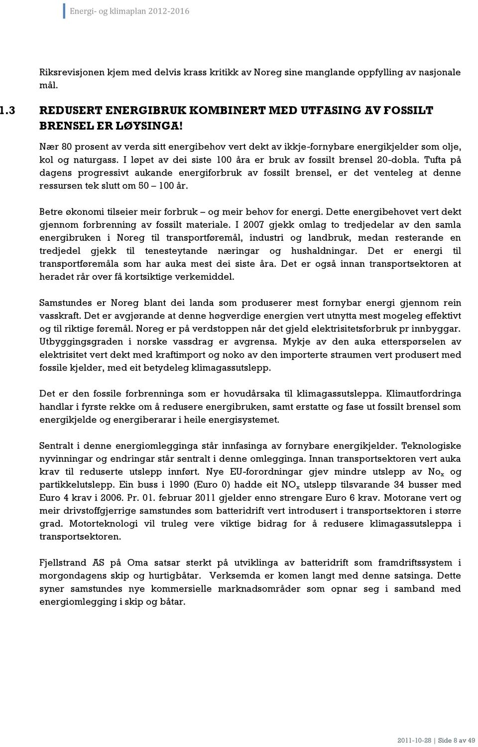 Tufta på dagens progressivt aukande energiforbruk av fossilt brensel, er det venteleg at denne ressursen tek slutt om 50 100 år. Betre økonomi tilseier meir forbruk og meir behov for energi.