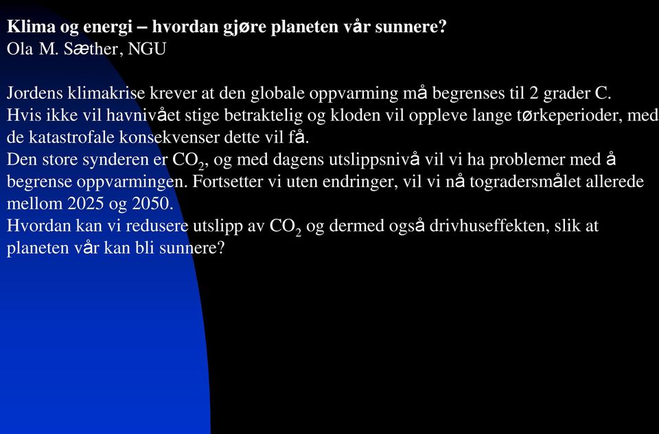 Hvis ikke vil havnivået stige betraktelig og kloden vil oppleve lange tørkeperioder, med de katastrofale konsekvenser dette vil få.