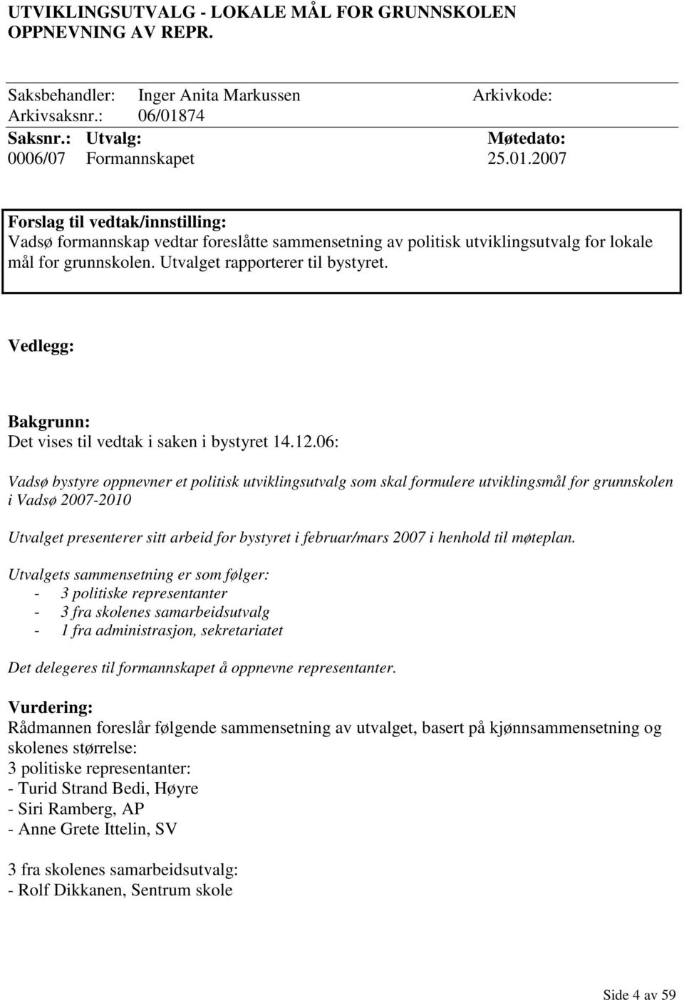 2007 Forslag til vedtak/innstilling: Vadsø formannskap vedtar foreslåtte sammensetning av politisk utviklingsutvalg for lokale mål for grunnskolen. Utvalget rapporterer til bystyret.