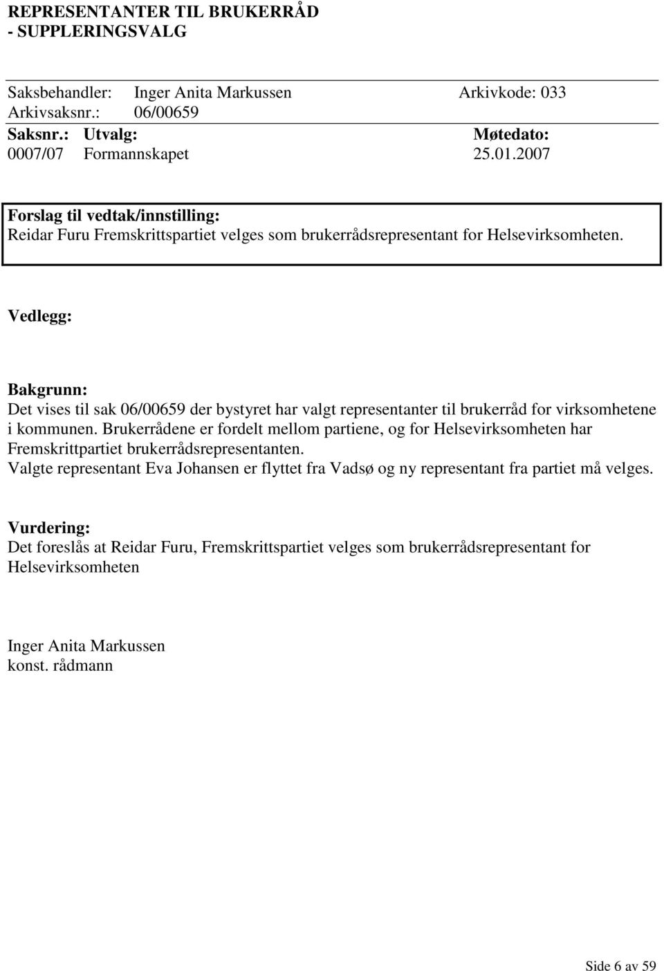 Vedlegg: Bakgrunn: Det vises til sak 06/00659 der bystyret har valgt representanter til brukerråd for virksomhetene i kommunen.