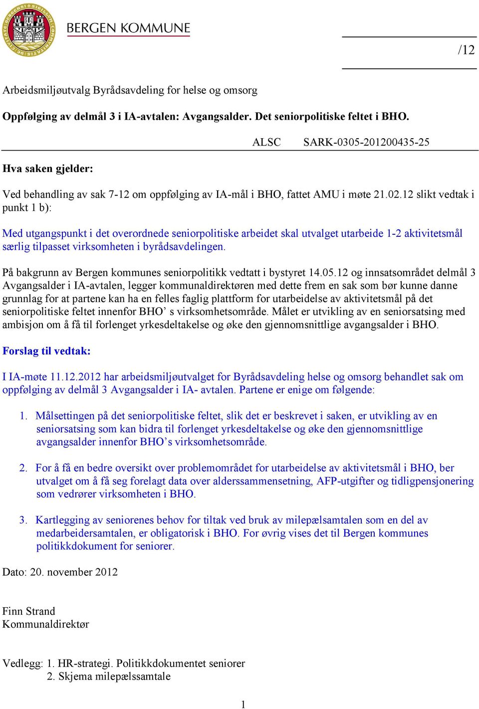 12 slikt vedtak i punkt 1 b): Med utgangspunkt i det overordnede seniorpolitiske arbeidet skal utvalget utarbeide 1-2 aktivitetsmål særlig tilpasset virksomheten i byrådsavdelingen.