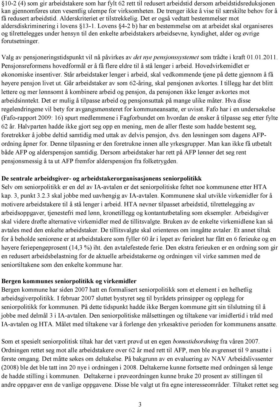 Lovens 4-2 b) har en bestemmelse om at arbeidet skal organiseres og tilrettelegges under hensyn til den enkelte arbeidstakers arbeidsevne, kyndighet, alder og øvrige forutsetninger.