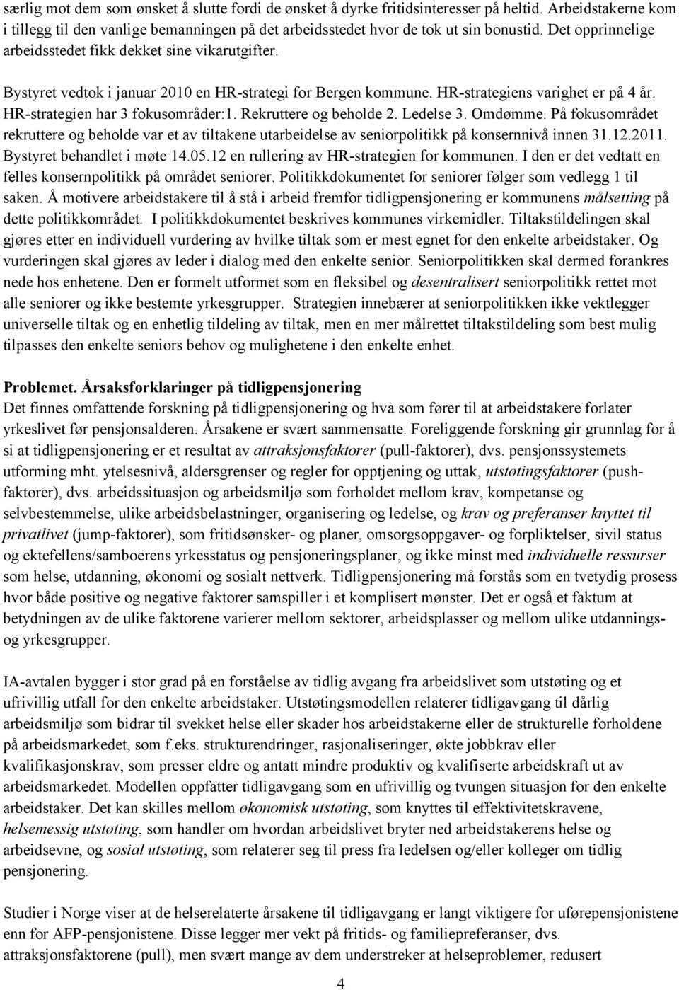 Rekruttere og beholde 2. Ledelse 3. Omdømme. På fokusområdet rekruttere og beholde var et av tiltakene utarbeidelse av seniorpolitikk på konsernnivå innen 31.12.2011. Bystyret behandlet i møte 14.05.