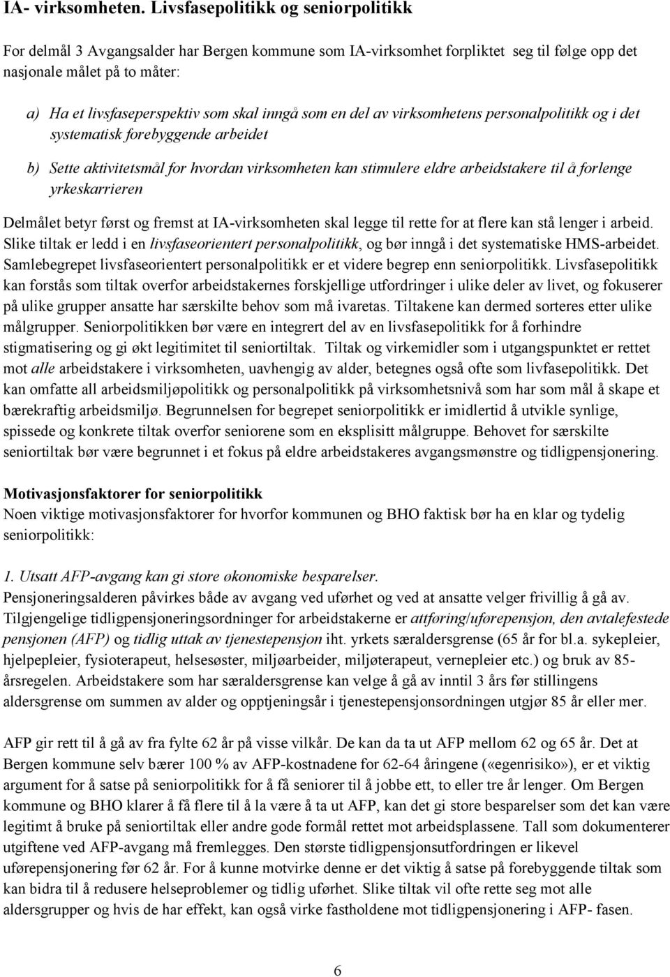 inngå som en del av virksomhetens personalpolitikk og i det systematisk forebyggende arbeidet b) Sette aktivitetsmål for hvordan virksomheten kan stimulere eldre arbeidstakere til å forlenge