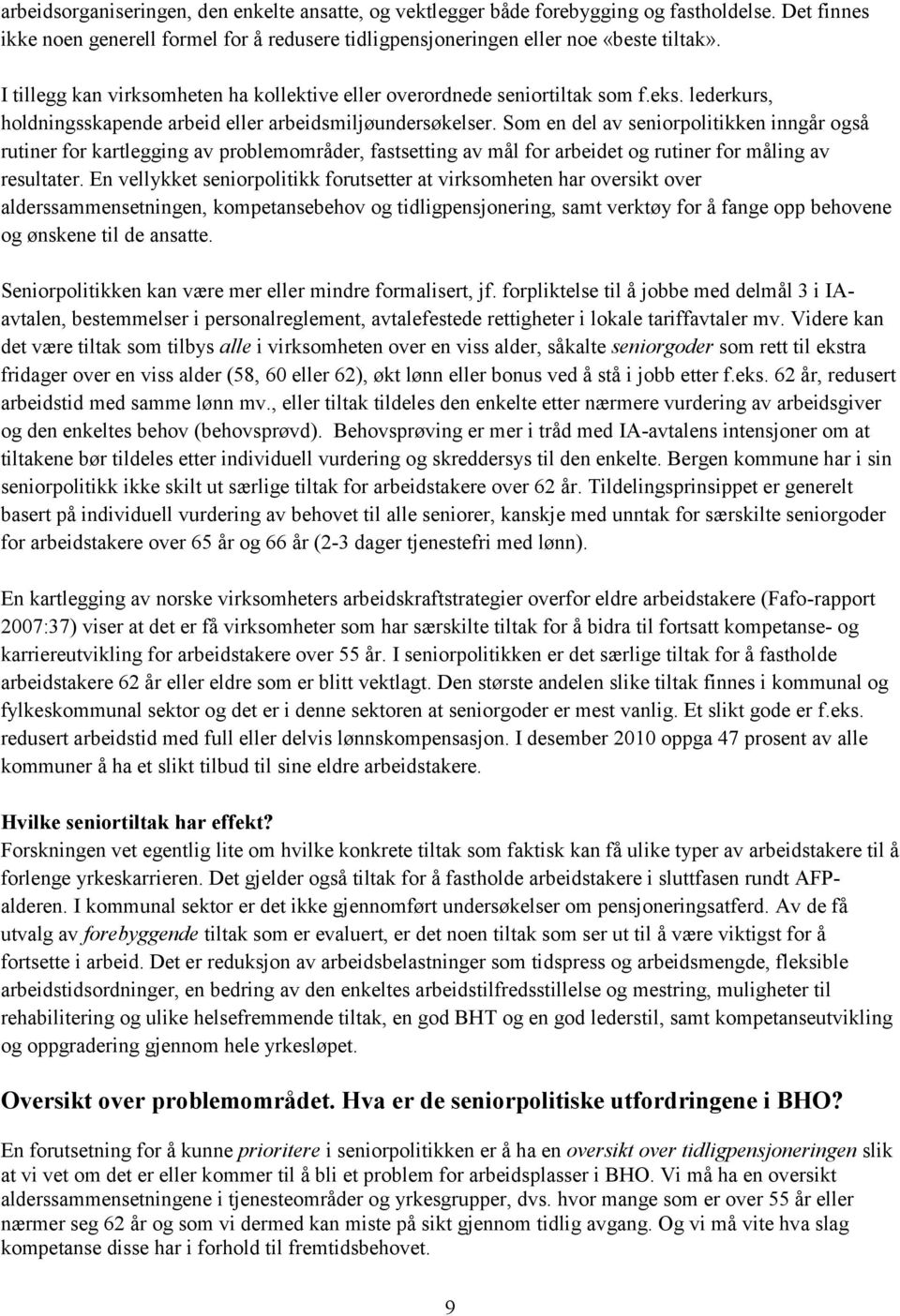 Som en del av seniorpolitikken inngår også rutiner for kartlegging av problemområder, fastsetting av mål for arbeidet og rutiner for måling av resultater.