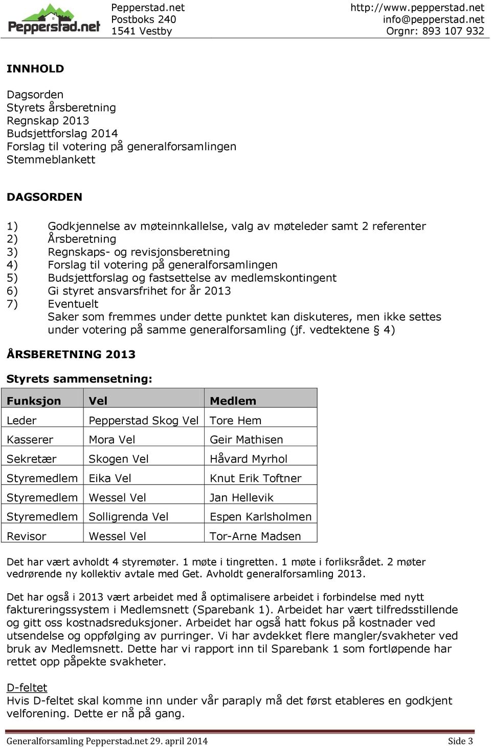 for år 2013 7) Eventuelt Saker som fremmes under dette punktet kan diskuteres, men ikke settes under votering på samme generalforsamling (jf.