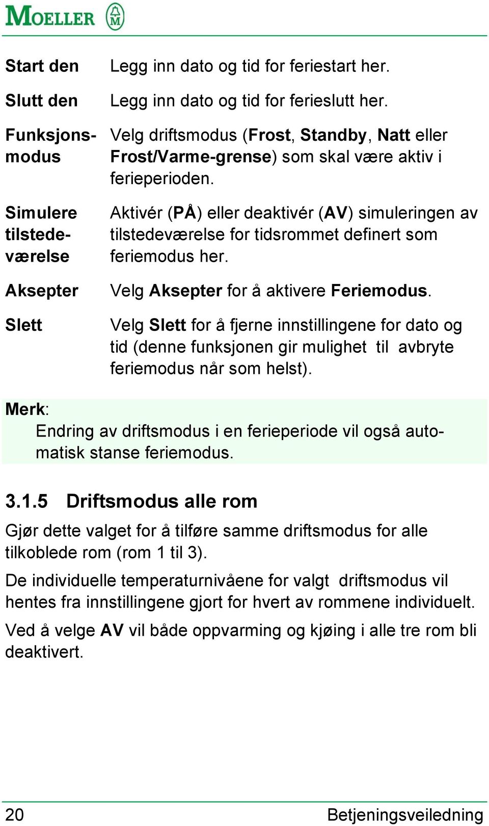 Aktivér (PÅ) eller deaktivér (AV) simuleringen av tilstedeværelse for tidsrommet definert som feriemodus her. Velg Aksepter for å aktivere Feriemodus.