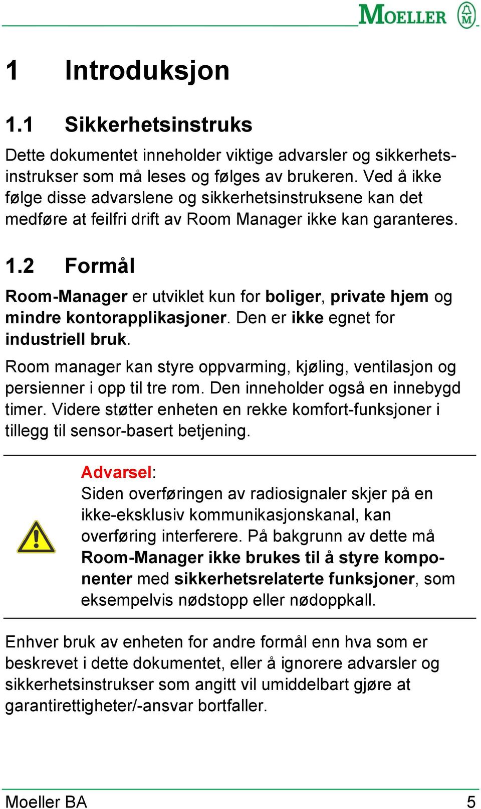 2 Formål Room-Manager er utviklet kun for boliger, private hjem og mindre kontorapplikasjoner. Den er ikke egnet for industriell bruk.