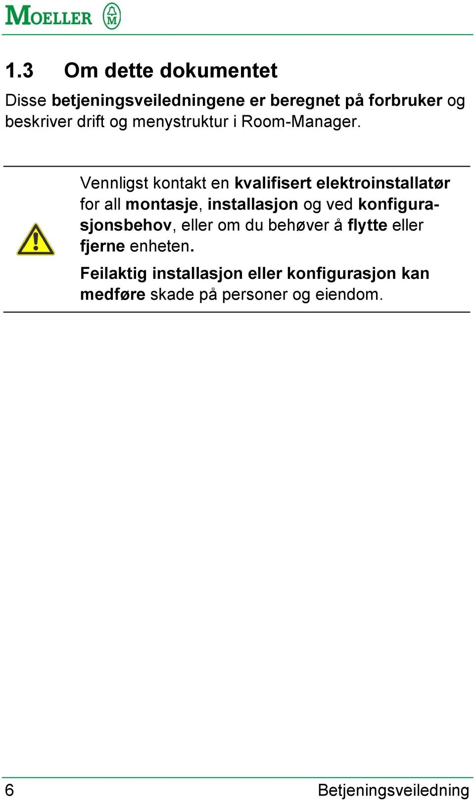 Vennligst kontakt en kvalifisert elektroinstallatør for all montasje, installasjon og ved