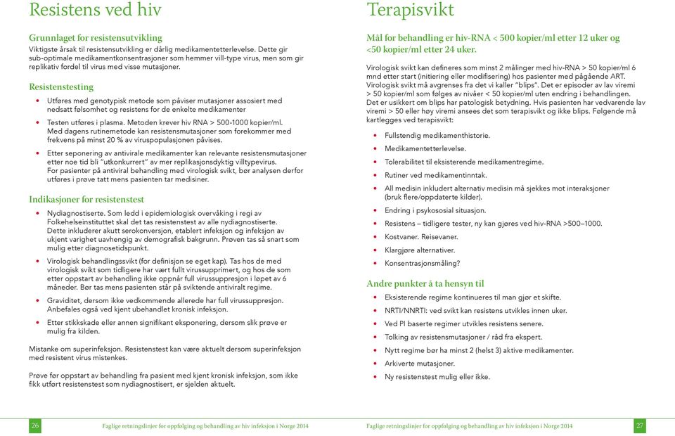 Resistenstesting Utføres med genotypisk metode som påviser mutasjoner assosiert med nedsatt følsomhet og resistens for de enkelte medikamenter Testen utføres i plasma.