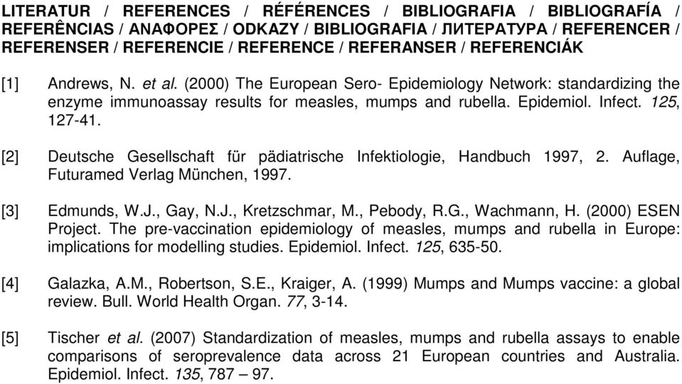 [2] Deutsche Gesellschaft für pädiatrische Infektiologie, Handbuch 1997, 2. Auflage, Futuramed Verlag München, 1997. [3] Edmunds, W.J., Gay, N.J., Kretzschmar, M., Pebody, R.G., Wachmann, H.