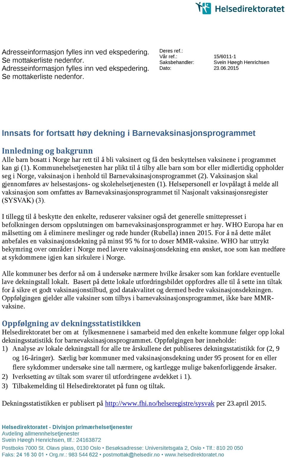 2015 Innsats for fortsatt høy dekning i Barnevaksinasjonsprogrammet Innledning og bakgrunn Alle barn bosatt i Norge har rett til å bli vaksinert og få den beskyttelsen vaksinene i programmet kan gi