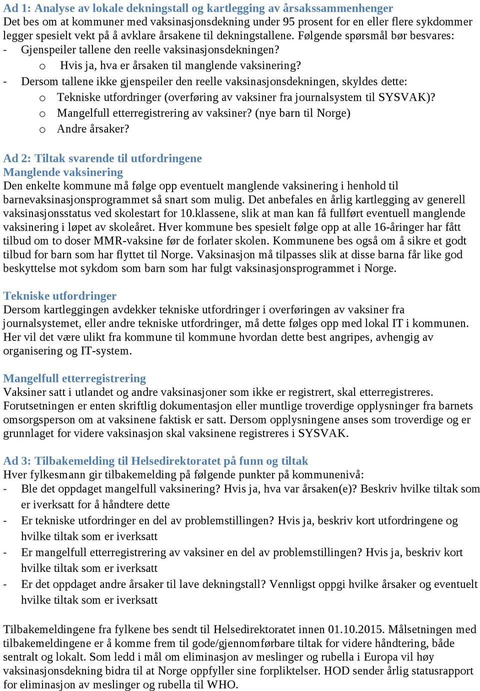 - Dersom tallene ikke gjenspeiler den reelle vaksinasjonsdekningen, skyldes dette: o Tekniske utfordringer (overføring av vaksiner fra journalsystem til SYSVAK)?