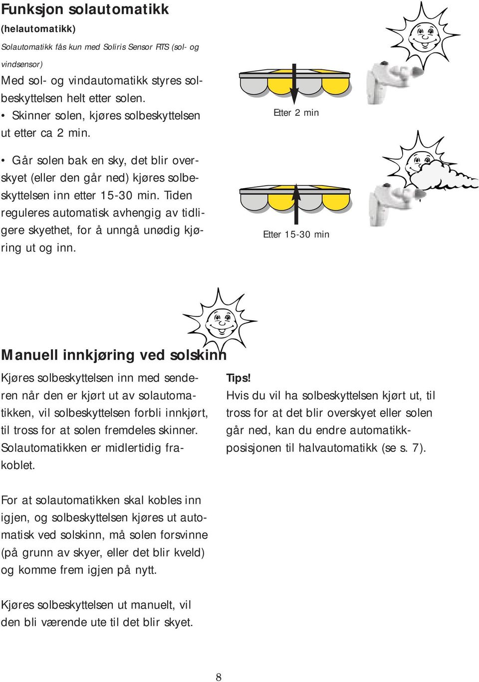 Tiden reguleres automatisk avhengig av tidligere skyethet, for å unngå unødig kjøring ut og inn.