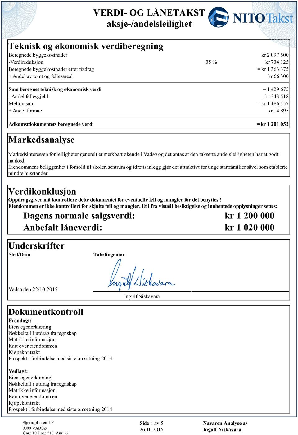 201 052 Markedsanalyse Markedsinteressen for leiligheter generelt er merkbart økende i Vadsø og det antas at den takserte andelsleiligheten har et godt marked Eiendommens beliggenhet i forhold til