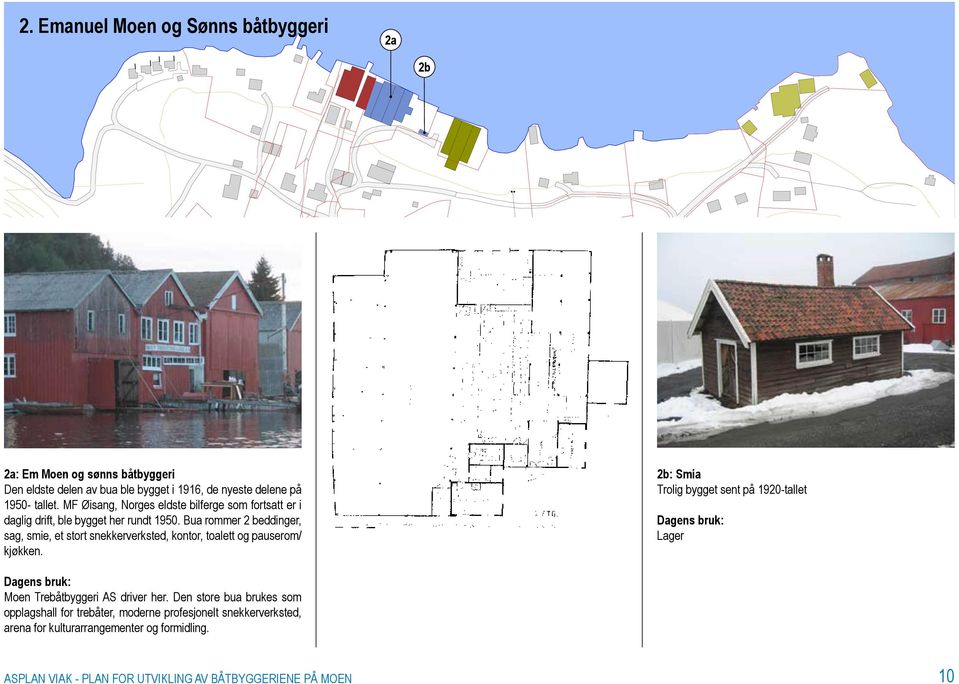 Bua rommer 2 beddinger, sag, smie, et stort snekkerverksted, kontor, toalett og pauserom/ kjøkken. 2b: Smia Trolig bygget sent på 1920-tallet http://www.xymap.com/austiagder/rt.mwf 10.