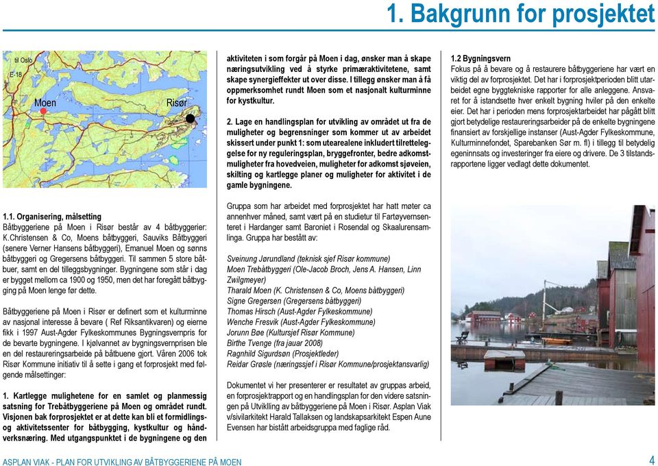 Lage en handlingsplan for utvikling av området ut fra de muligheter og begrensninger som kommer ut av arbeidet skissert under punkt 1: som utearealene inkludert tilretteleggelse for ny