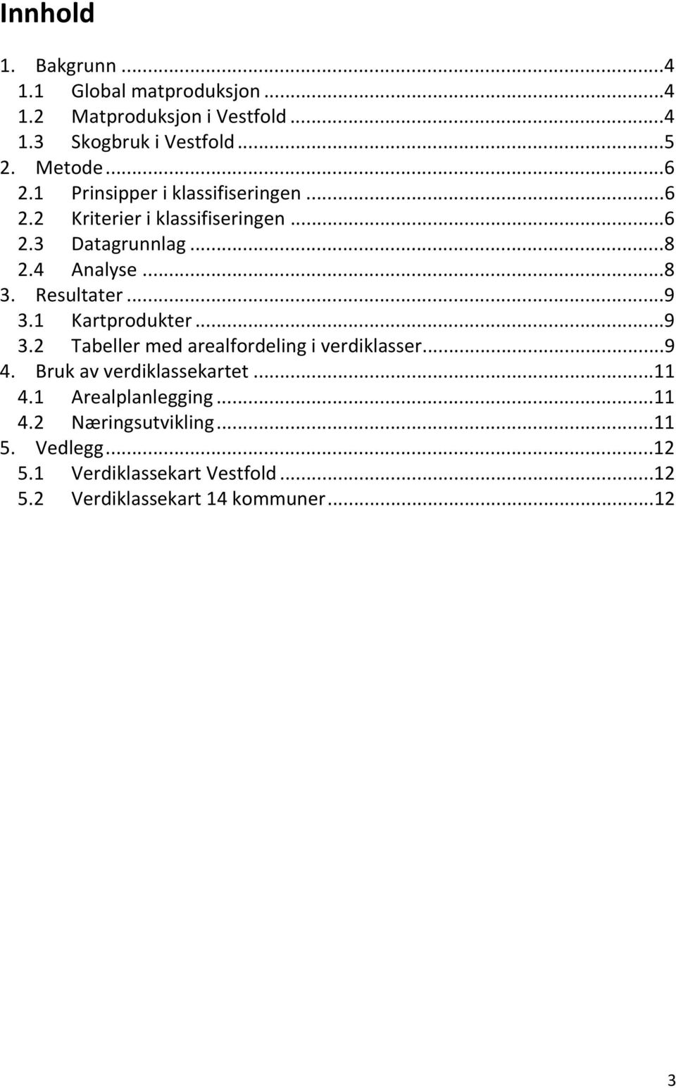 Resultater... 9 3.1 Kartprodukter... 9 3.2 Tabeller med arealfordeling i verdiklasser... 9 4. Bruk av verdiklassekartet...11 4.