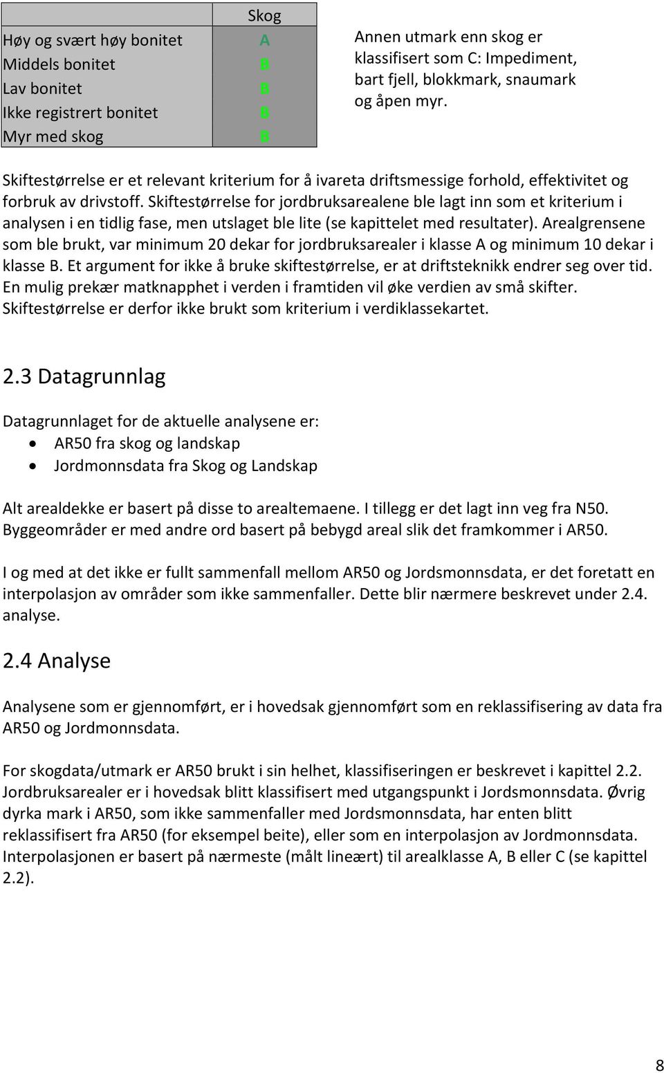 Skiftestørrelse for jordbruksarealene ble lagt inn som et kriterium i analysen i en tidlig fase, men utslaget ble lite (se kapittelet med resultater).