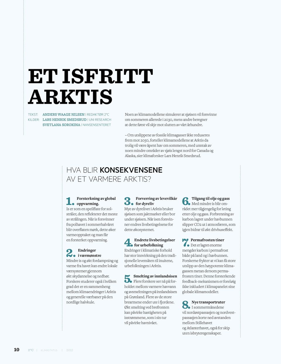 Om utslippene av fossile klimagasser ikke reduseres frem mot 2050, forteller klimamodellene at Arktis da trolig vil være åpent hav om sommeren, med unntak av noen mindre områder av sjøis lengst nord