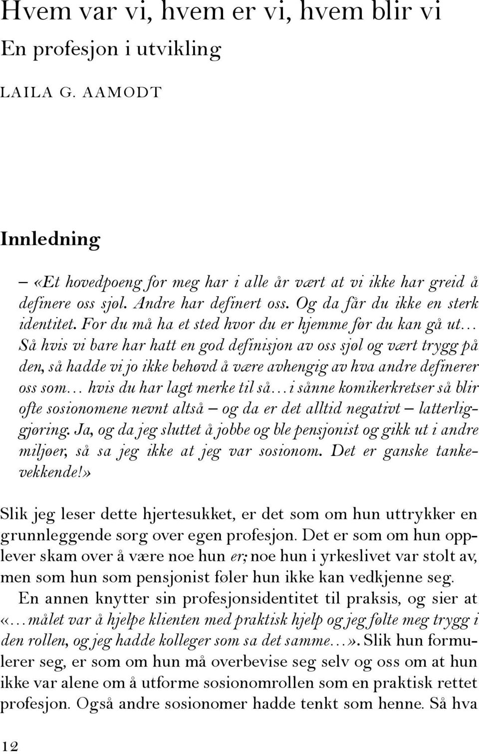 For du må ha et sted hvor du er hjemme før du kan gå ut Så hvis vi bare har hatt en god definisjon av oss sjøl og vært trygg på den, så hadde vi jo ikke behøvd å være avhengig av hva andre definerer