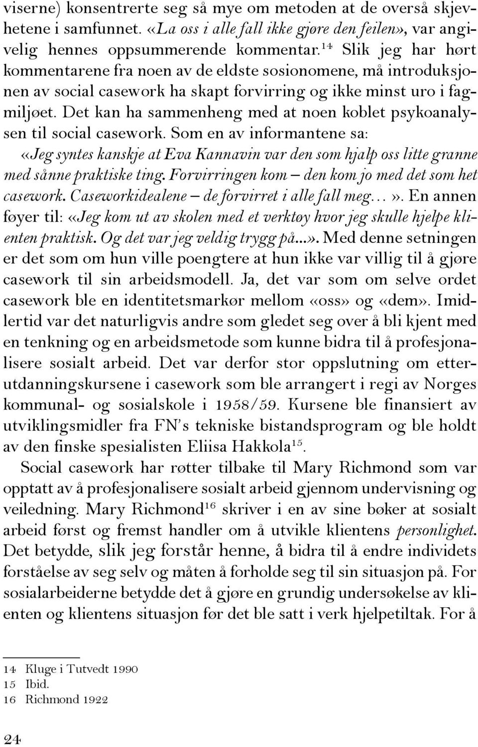 Det kan ha sammenheng med at noen koblet psykoanalysen til social casework. Som en av informantene sa: «Jeg syntes kanskje at Eva Kannavin var den som hjalp oss litte granne med sånne praktiske ting.