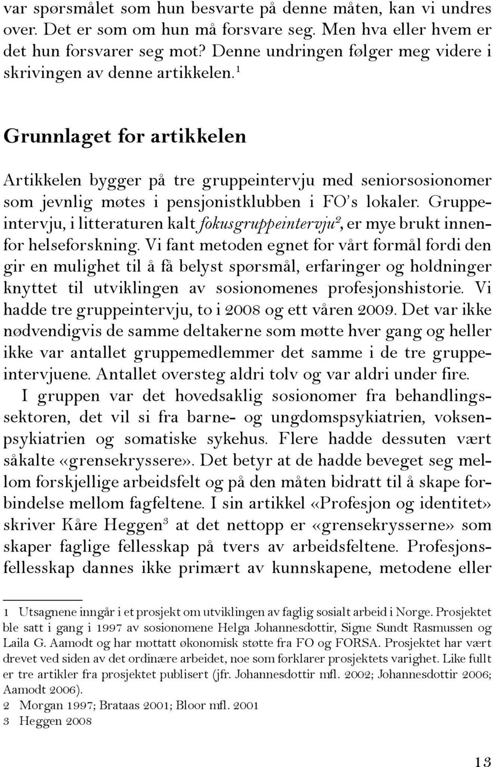 1 Grunnlaget for artikkelen Artikkelen bygger på tre gruppeintervju med seniorsosionomer som jevnlig møtes i pensjonistklubben i FO s lokaler.