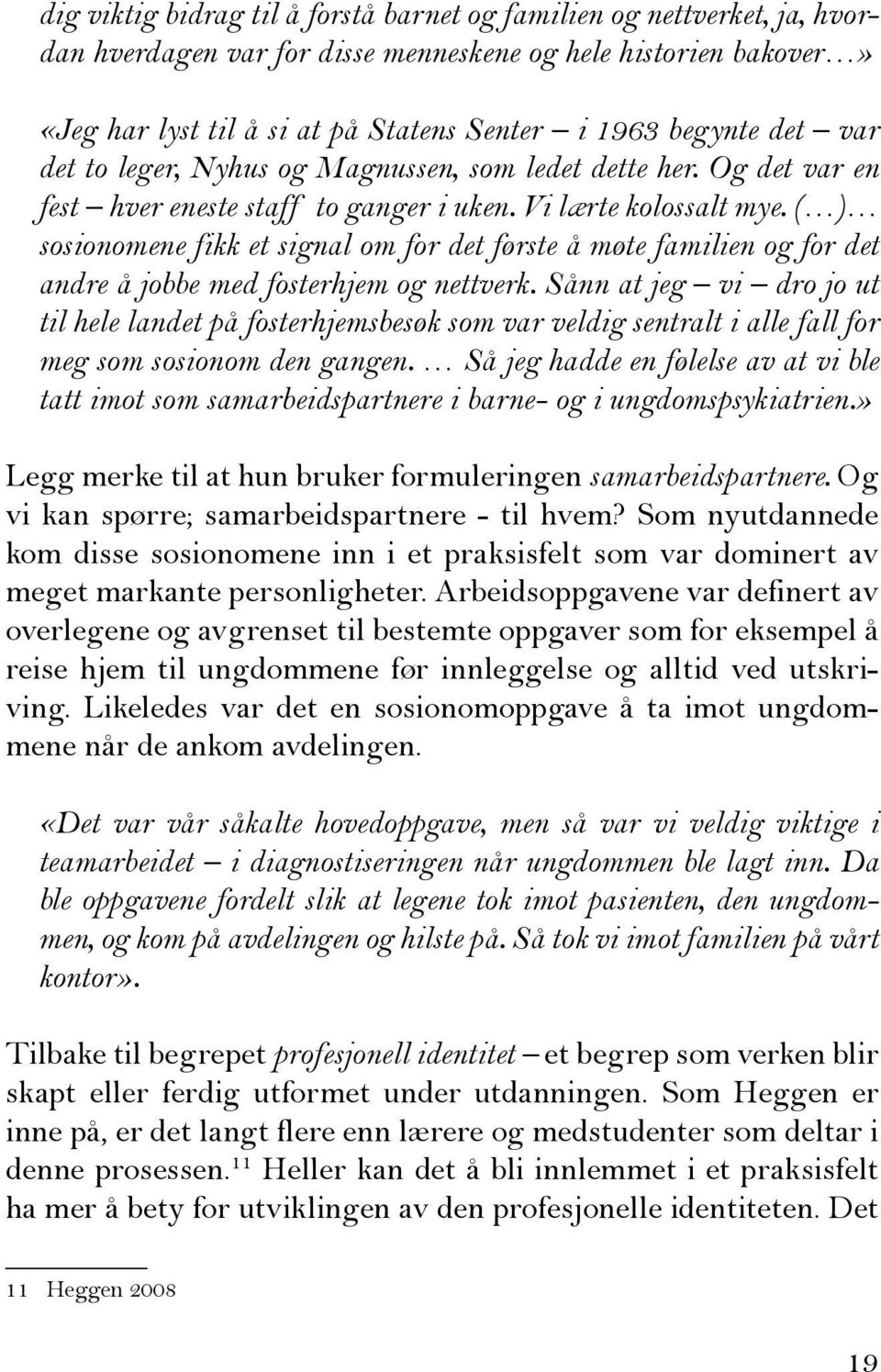 ( ) sosionomene fikk et signal om for det første å møte familien og for det andre å jobbe med fosterhjem og nettverk.