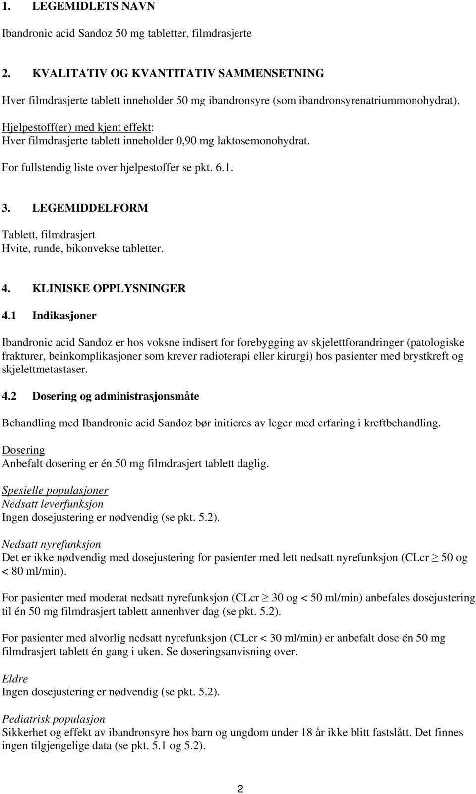 Hjelpestoff(er) med kjent effekt: Hver filmdrasjerte tablett inneholder 0,90 mg laktosemonohydrat. For fullstendig liste over hjelpestoffer se pkt. 6.1. 3.