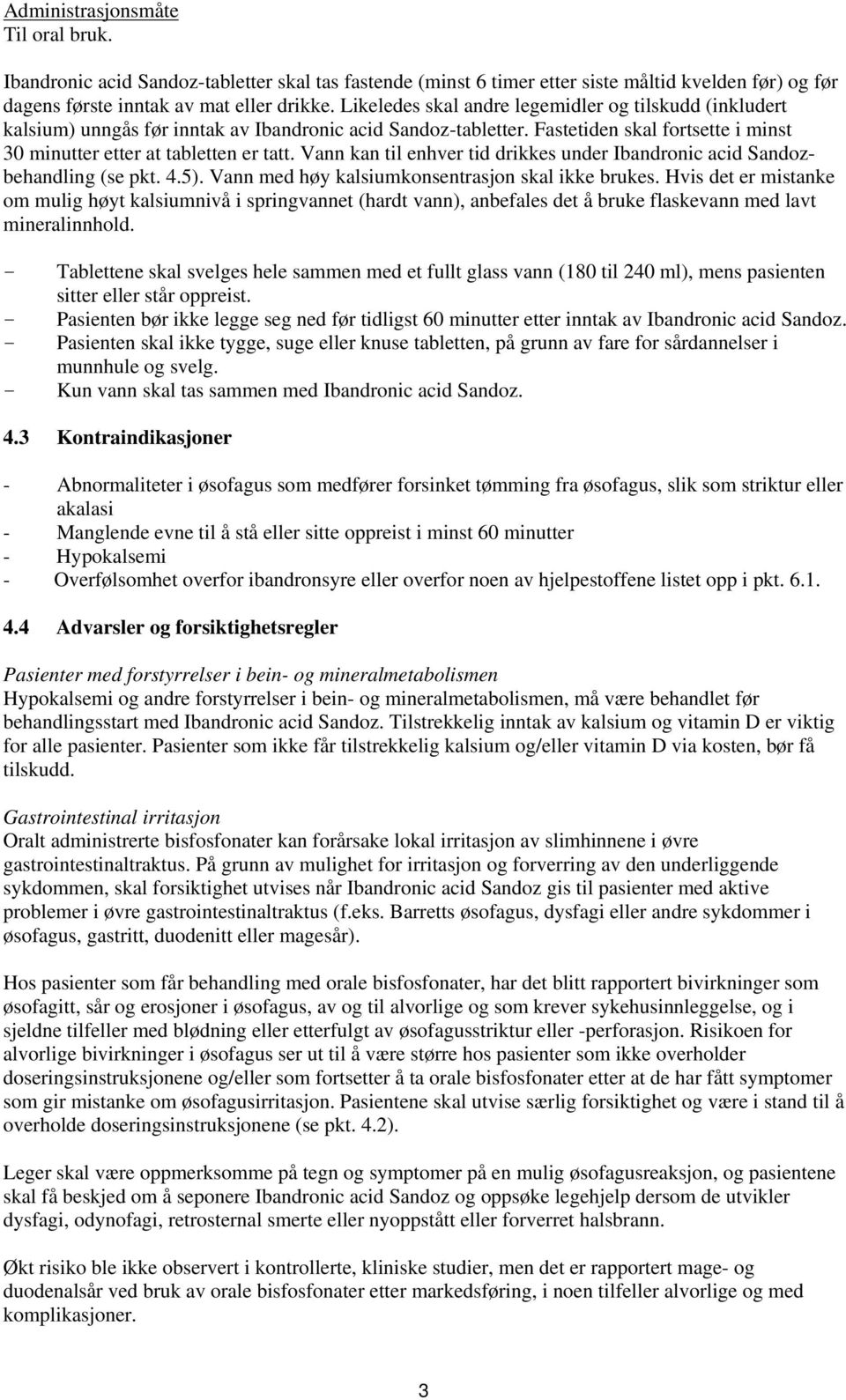 Vann kan til enhver tid drikkes under Ibandronic acid Sandozbehandling (se pkt. 4.5). Vann med høy kalsiumkonsentrasjon skal ikke brukes.