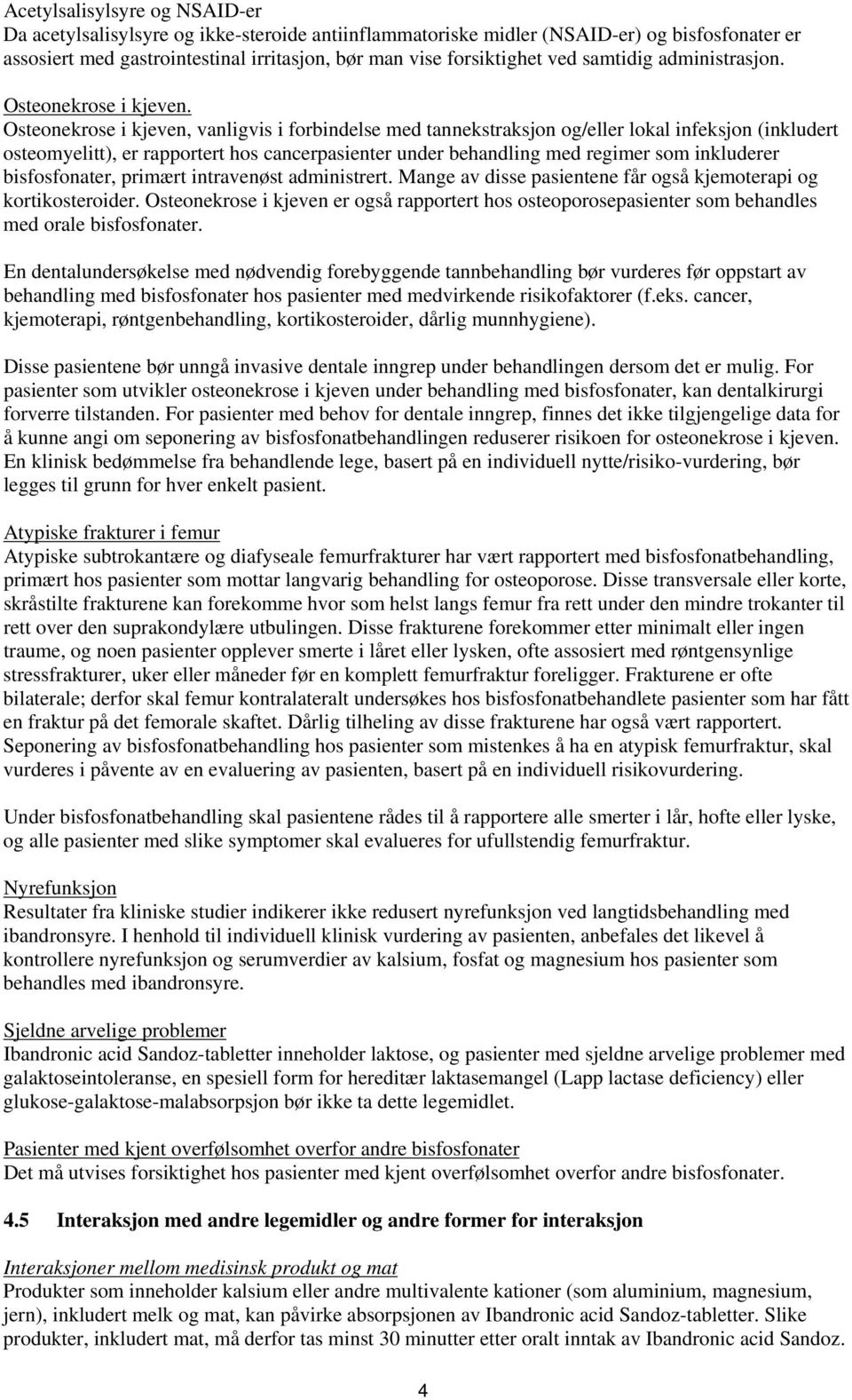 Osteonekrose i kjeven, vanligvis i forbindelse med tannekstraksjon og/eller lokal infeksjon (inkludert osteomyelitt), er rapportert hos cancerpasienter under behandling med regimer som inkluderer