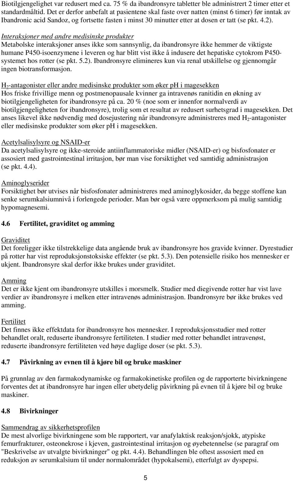 Interaksjoner med andre medisinske produkter Metabolske interaksjoner anses ikke som sannsynlig, da ibandronsyre ikke hemmer de viktigste humane P450-isoenzymene i leveren og har blitt vist ikke å