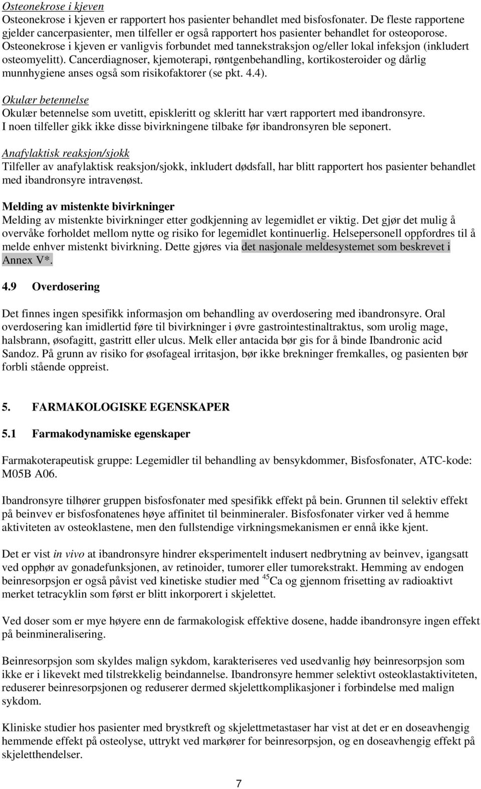 Osteonekrose i kjeven er vanligvis forbundet med tannekstraksjon og/eller lokal infeksjon (inkludert osteomyelitt).