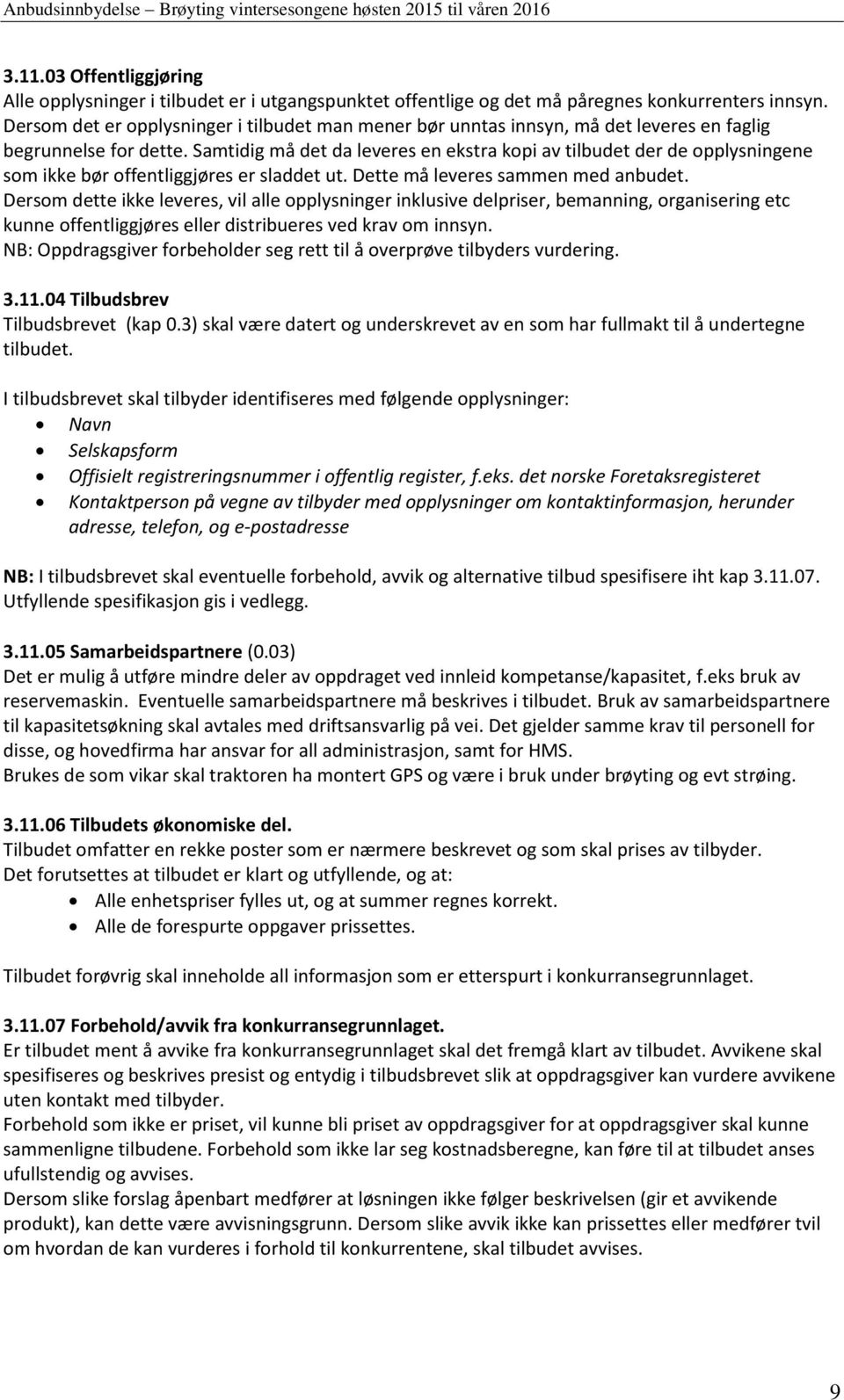 Samtidig må det da leveres en ekstra kopi av tilbudet der de opplysningene som ikke bør offentliggjøres er sladdet ut. Dette må leveres sammen med anbudet.