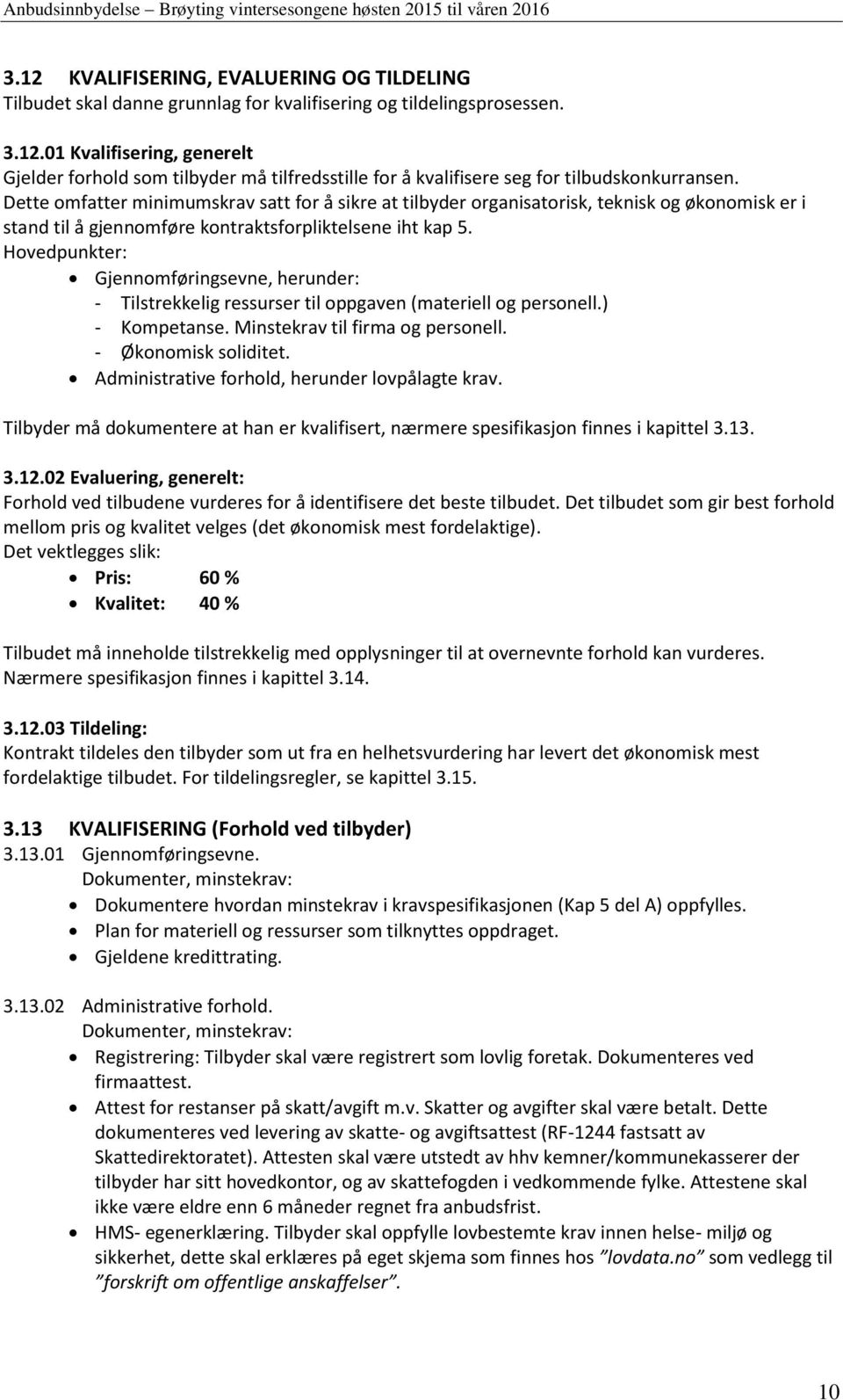 Hovedpunkter: Gjennomføringsevne, herunder: - Tilstrekkelig ressurser til oppgaven (materiell og personell.) - Kompetanse. Minstekrav til firma og personell. - Økonomisk soliditet.