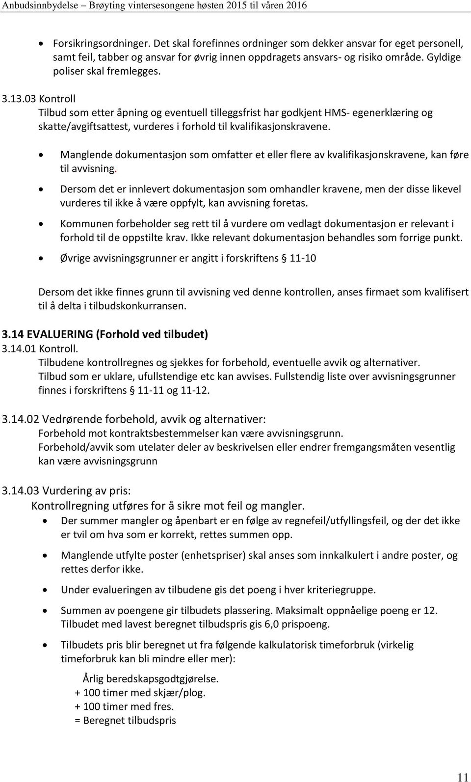 03 Kontroll Tilbud som etter åpning og eventuell tilleggsfrist har godkjent HMS- egenerklæring og skatte/avgiftsattest, vurderes i forhold til kvalifikasjonskravene.