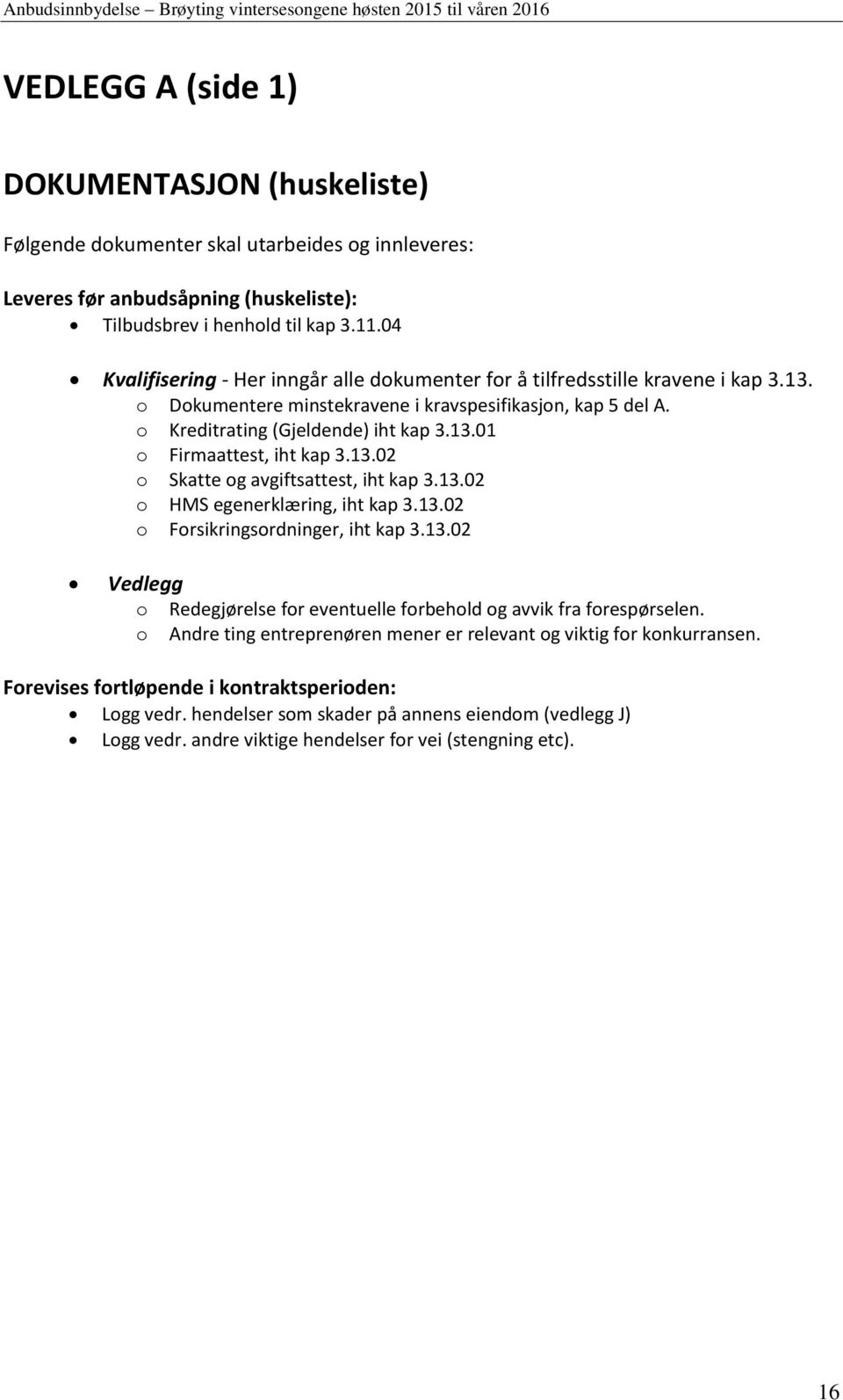 13.02 o Skatte og avgiftsattest, iht kap 3.13.02 o HMS egenerklæring, iht kap 3.13.02 o Forsikringsordninger, iht kap 3.13.02 Vedlegg o Redegjørelse for eventuelle forbehold og avvik fra forespørselen.