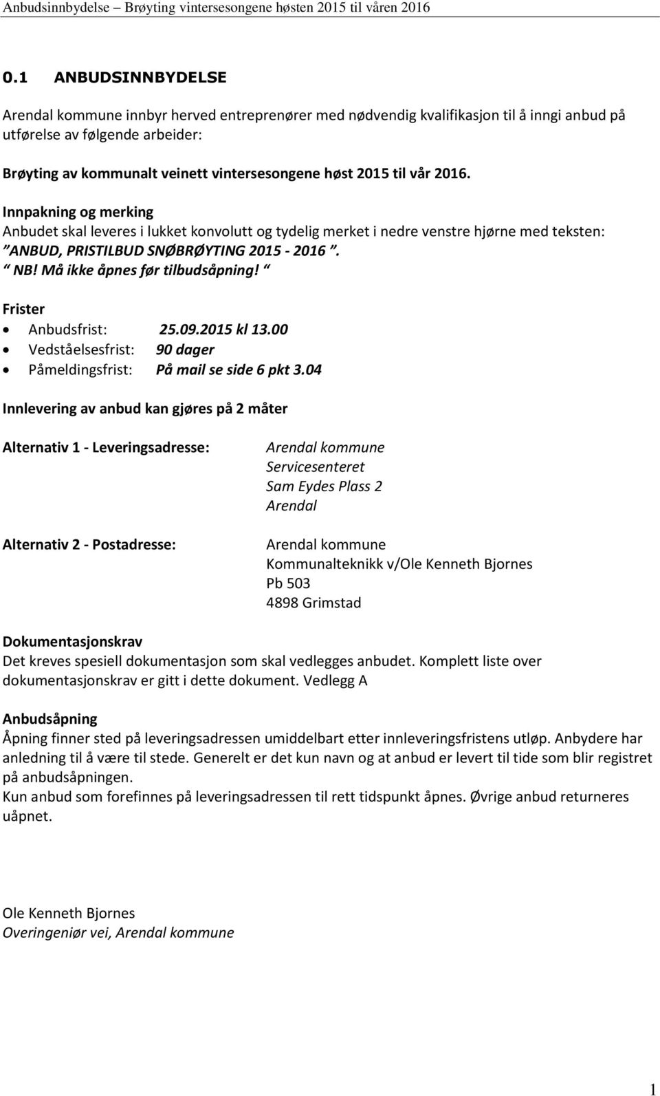 Må ikke åpnes før tilbudsåpning! Frister Anbudsfrist: 25.09.2015 kl 13.00 Vedståelsesfrist: 90 dager Påmeldingsfrist: På mail se side 6 pkt 3.