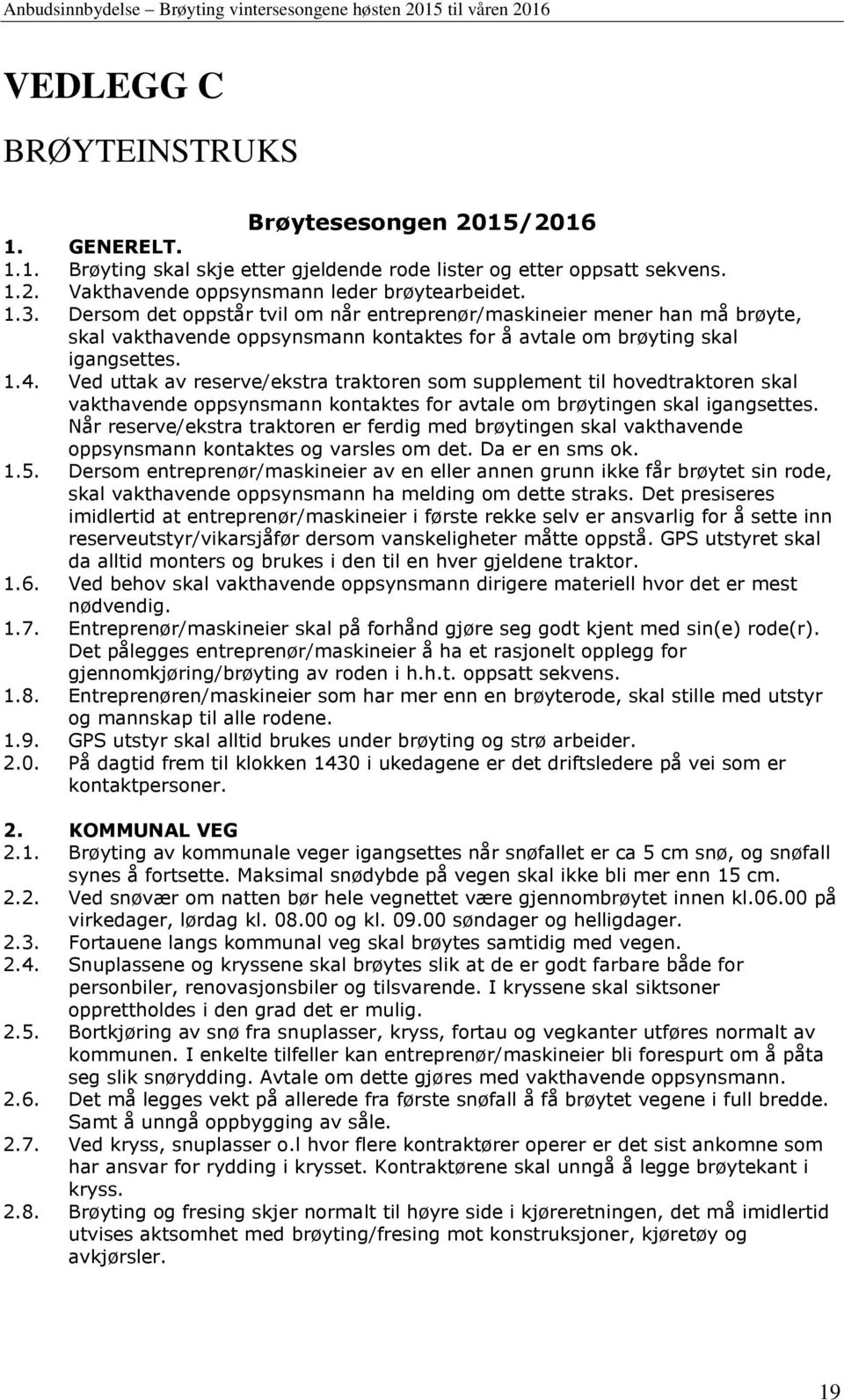 Ved uttak av reserve/ekstra traktoren som supplement til hovedtraktoren skal vakthavende oppsynsmann kontaktes for avtale om brøytingen skal igangsettes.