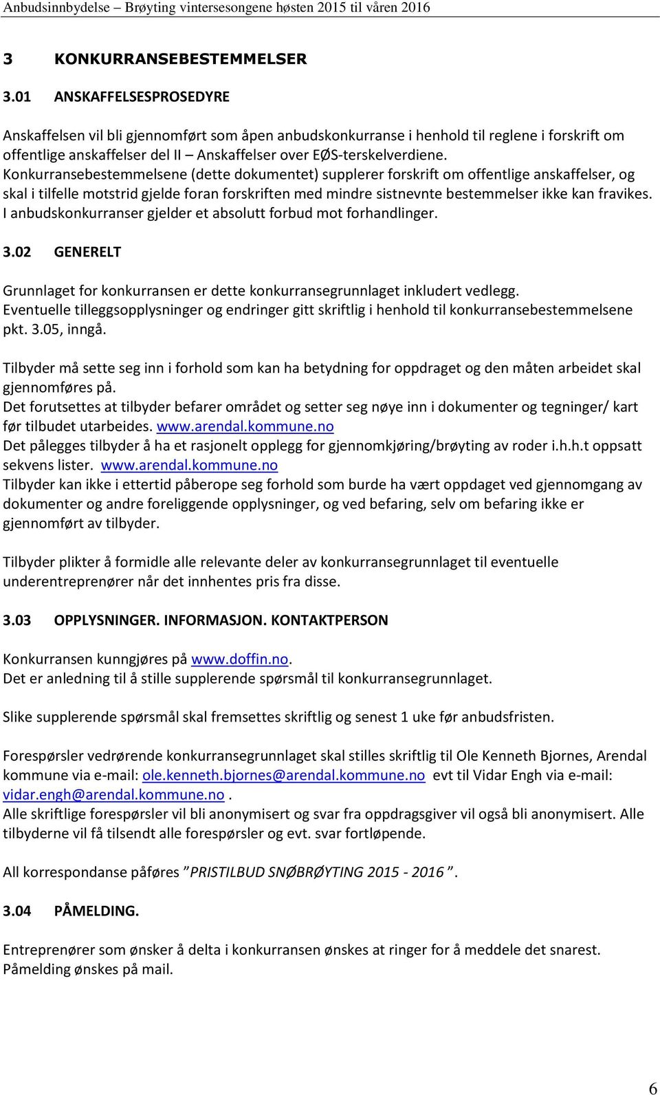 Konkurransebestemmelsene (dette dokumentet) supplerer forskrift om offentlige anskaffelser, og skal i tilfelle motstrid gjelde foran forskriften med mindre sistnevnte bestemmelser ikke kan fravikes.