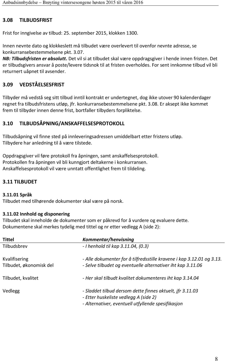 Det vil si at tilbudet skal være oppdragsgiver i hende innen fristen. Det er tilbudsgivers ansvar å poste/levere tidsnok til at fristen overholdes.