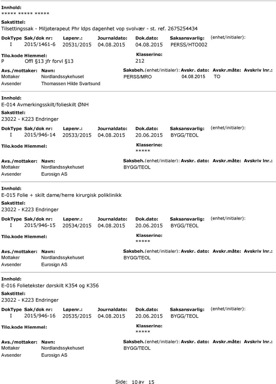 måte: Avskriv lnr.: Eurosign AS E-015 Folie + skilt dame/herre kirurgisk poliklinikk 2015/946-15 20534/2015 Avs./mottaker: Navn: Saksbeh. Avskr. dato: Avskr.