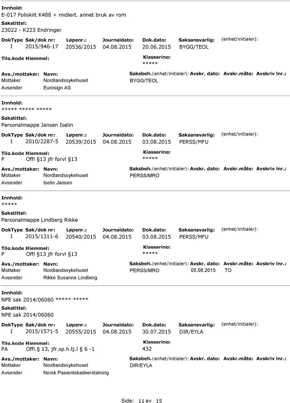 : ERSS/MRO selin Jansen ersonalmappe Lindberg Rikke 2015/1311-6 20540/2015 03.08.2015 ERSS/MF Avs./mottaker: Navn: Saksbeh. Avskr. dato: Avskr.måte: Avskriv lnr.