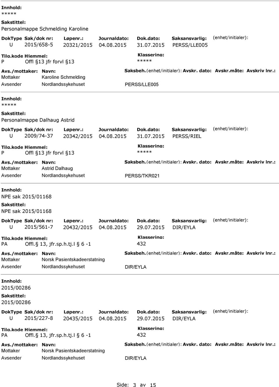 : Mottaker Astrid Dalhaug ERSS/TKR021 NE sak 2015/01168 NE sak 2015/01168 2015/561-7 20432/2015 29.07.2015 DR/EYLA A 432 Avs./mottaker: Navn: Saksbeh. Avskr. dato: Avskr.måte: Avskriv lnr.